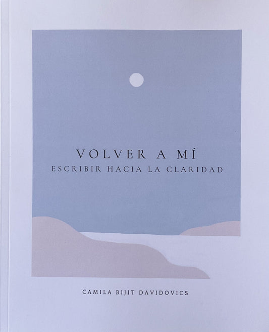 Volver a Mí: Escribir hacia la claridad
